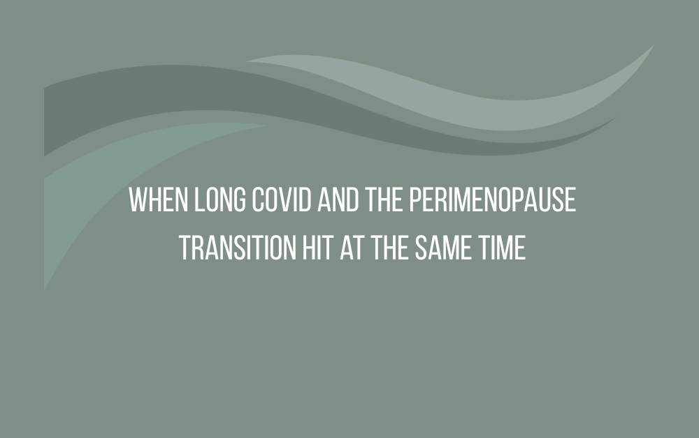 When Long Covid and the Perimenopause Transition Hit at the Same Time