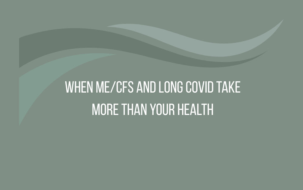 When ME/CFS and Long Covid Take More Than Your Health
